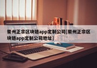 衢州正宗区块链app定制公司[衢州正宗区块链app定制公司地址]