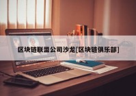 区块链联盟公司沙龙[区块链俱乐部]