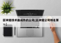 区块链技术最成熟的公司[区块链公司排名第一]