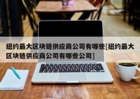 纽约最大区块链供应商公司有哪些[纽约最大区块链供应商公司有哪些公司]