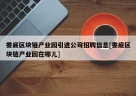 娄底区块链产业园引进公司招聘信息[娄底区块链产业园在哪儿]