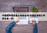 中国区块链结算公司排名榜[中国区块链公司排名第一家]