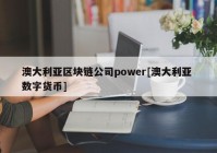 澳大利亚区块链公司power[澳大利亚 数字货币]