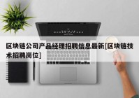 区块链公司产品经理招聘信息最新[区块链技术招聘岗位]